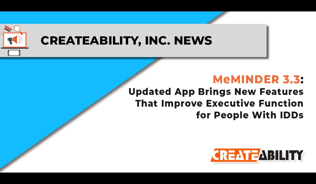 MeMINDER 3.3:  New, Updated App Brings Additional Features That Improve Executive Function for People With IDDs, TBIs, and Dementia